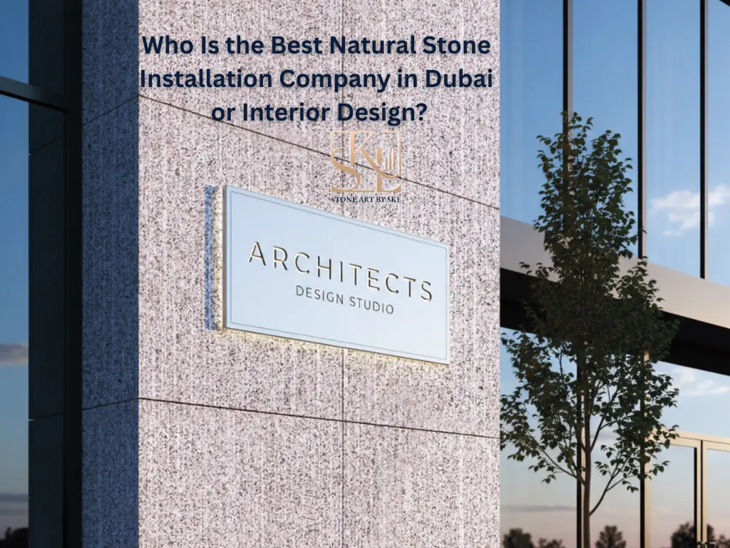 Who Is the Best Natural Stone Installation Company in Dubai for Interior Design